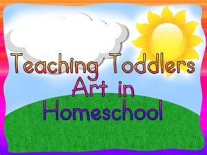 How and Why to teach babies and toddlers Art in Homeschool